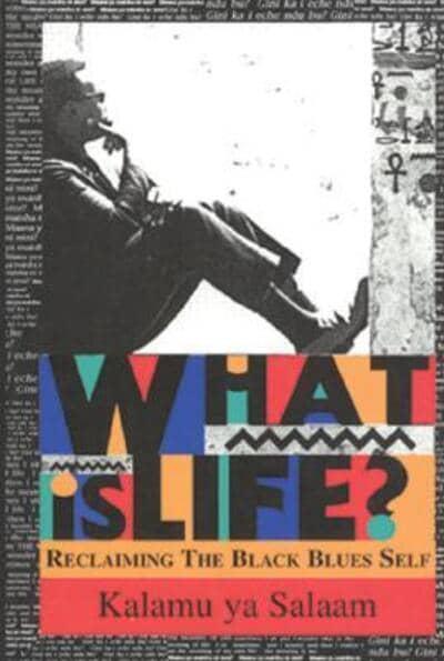 What Is Life? Reclaiming the Black Blues Self by Kalamu Ya Salaam
